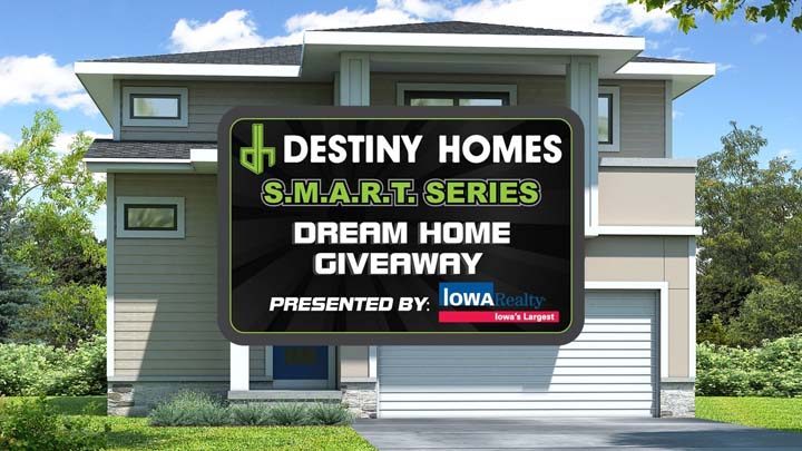 Iowa Realty Destiny Homes S.M.A.R.T Series Dream Home Sweeps